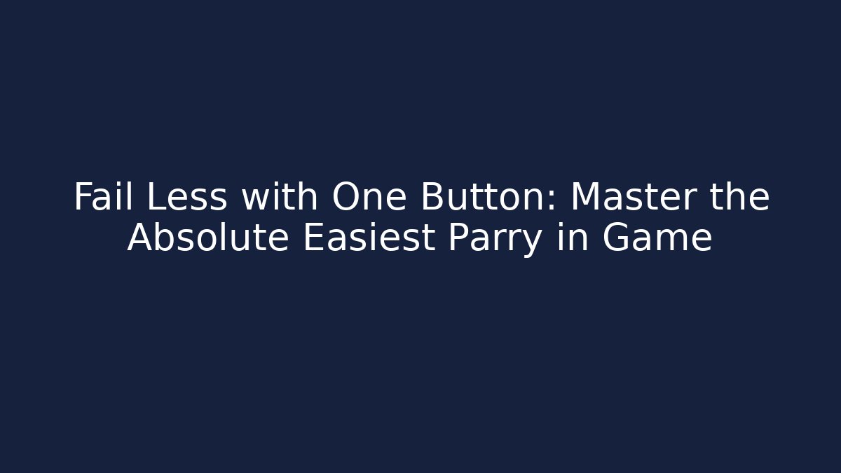 Fail Less with One Button: Master the Absolute Easiest Parry in Game