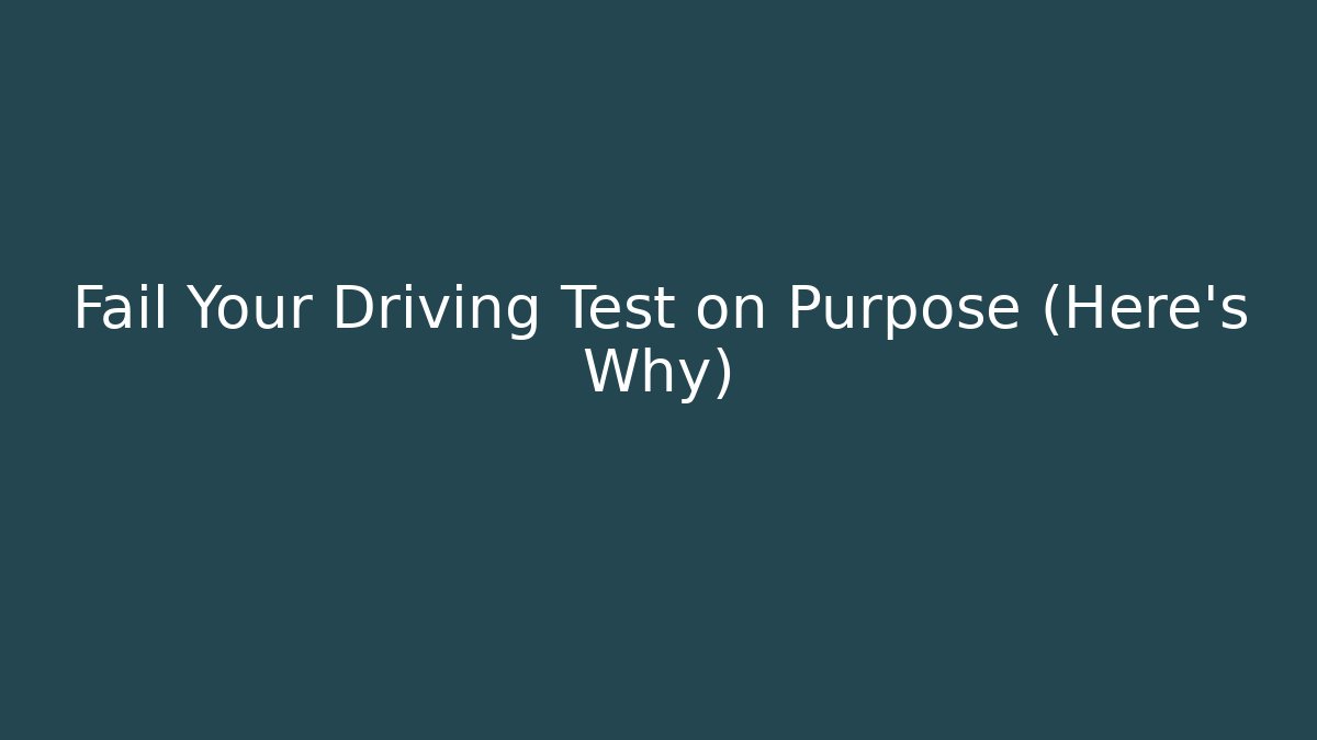 Fail Your Driving Test on Purpose (Here's Why)