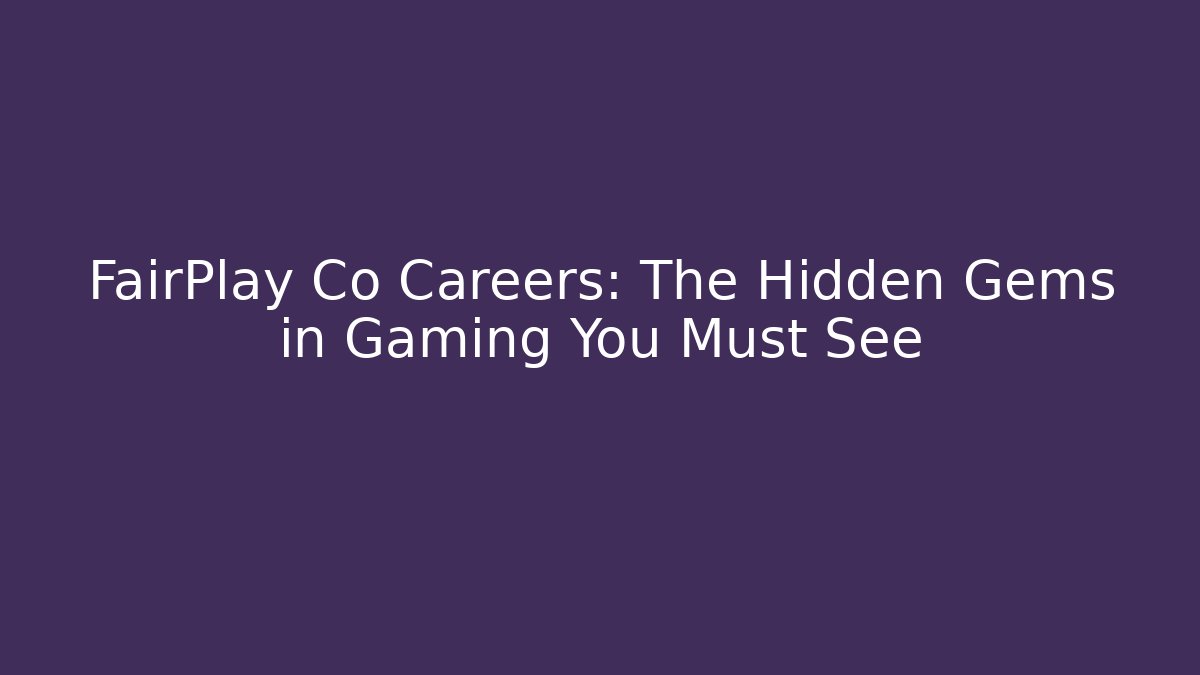 FairPlay Co Careers: The Hidden Gems in Gaming You Must See