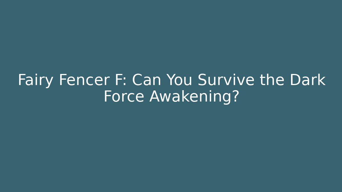 Fairy Fencer F: Can You Survive the Dark Force Awakening?