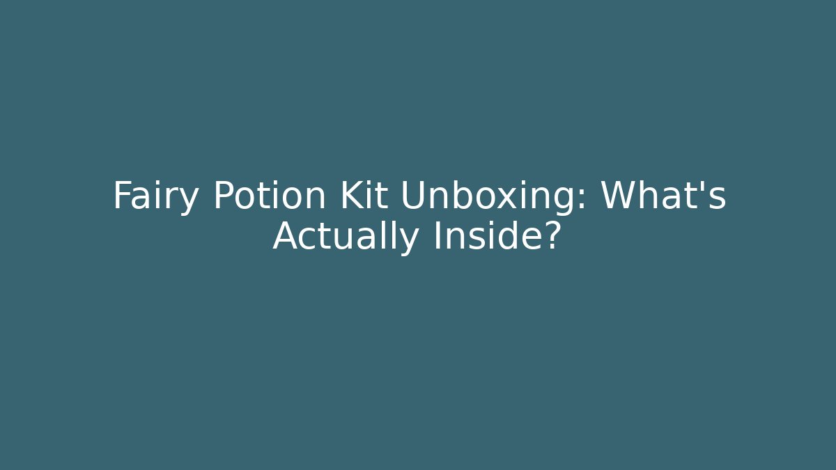Fairy Potion Kit Unboxing: What's Actually Inside?