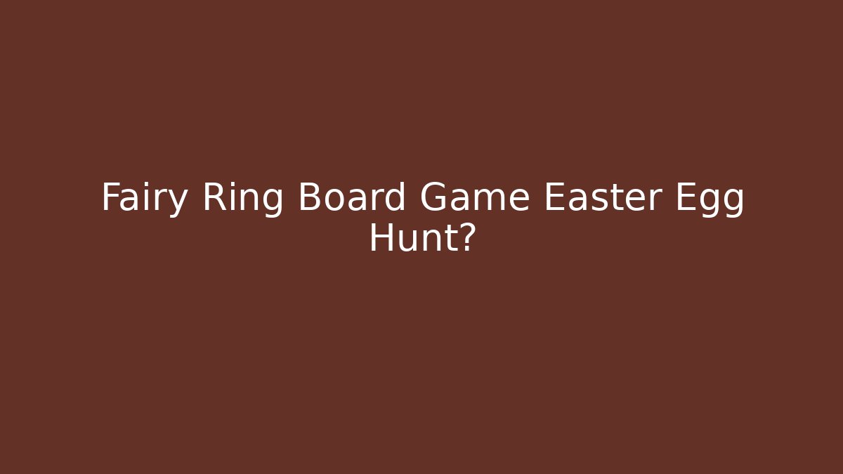 Fairy Ring Board Game Easter Egg Hunt?