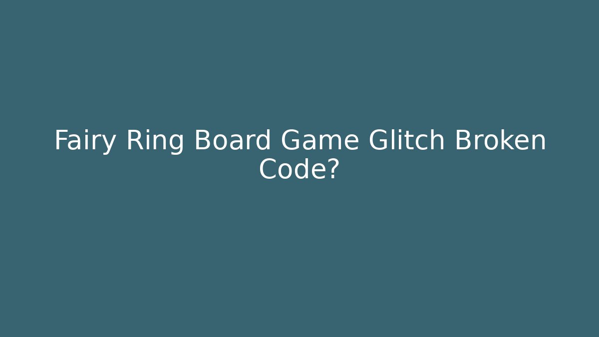 Fairy Ring Board Game Glitch Broken Code?