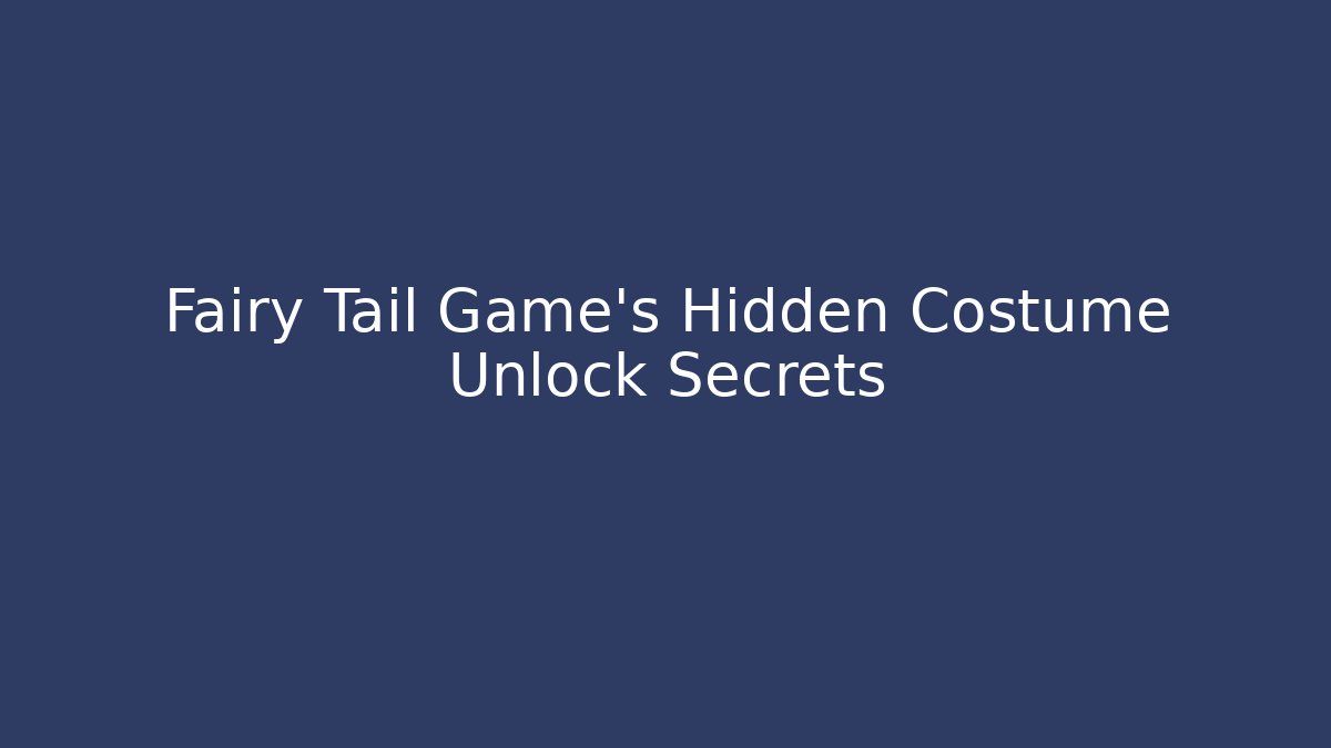 Fairy Tail Game's Hidden Costume Unlock Secrets