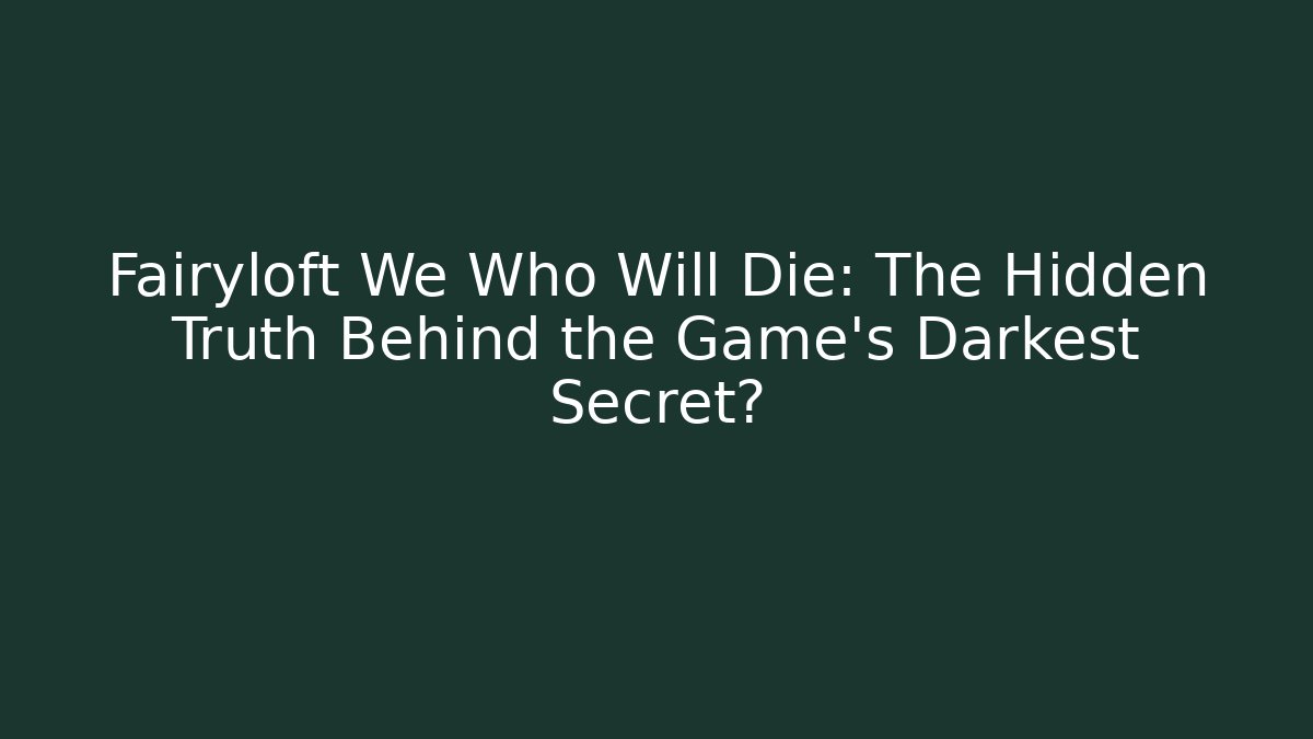 Fairyloft We Who Will Die: The Hidden Truth Behind the Game's Darkest Secret?