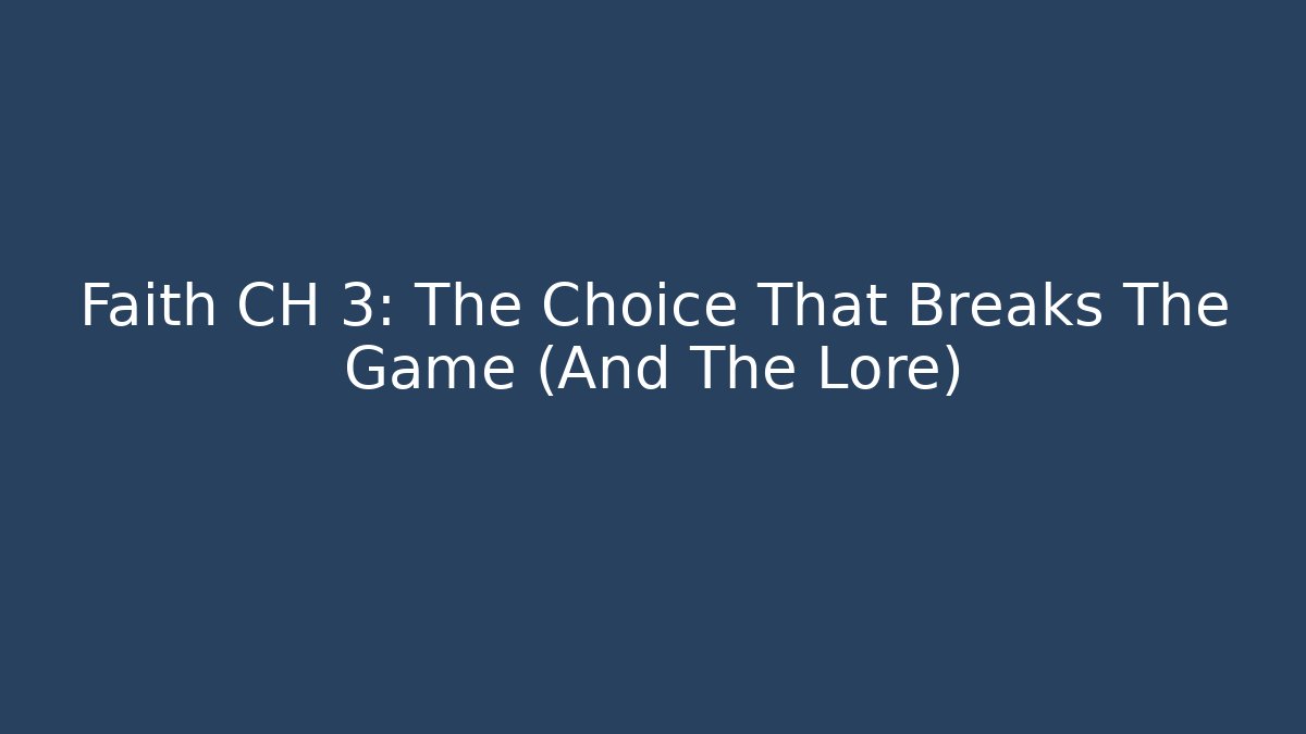 Faith CH 3: The Choice That Breaks The Game (And The Lore)