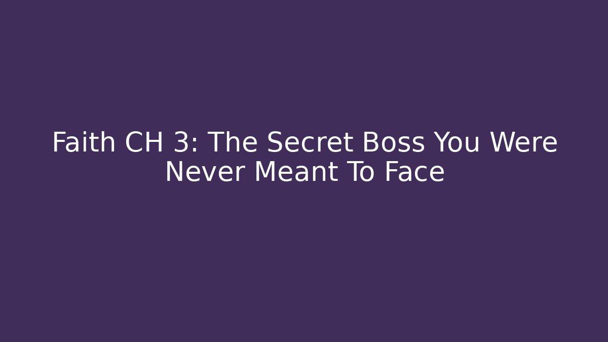 Faith CH 3: The Secret Boss You Were Never Meant To Face