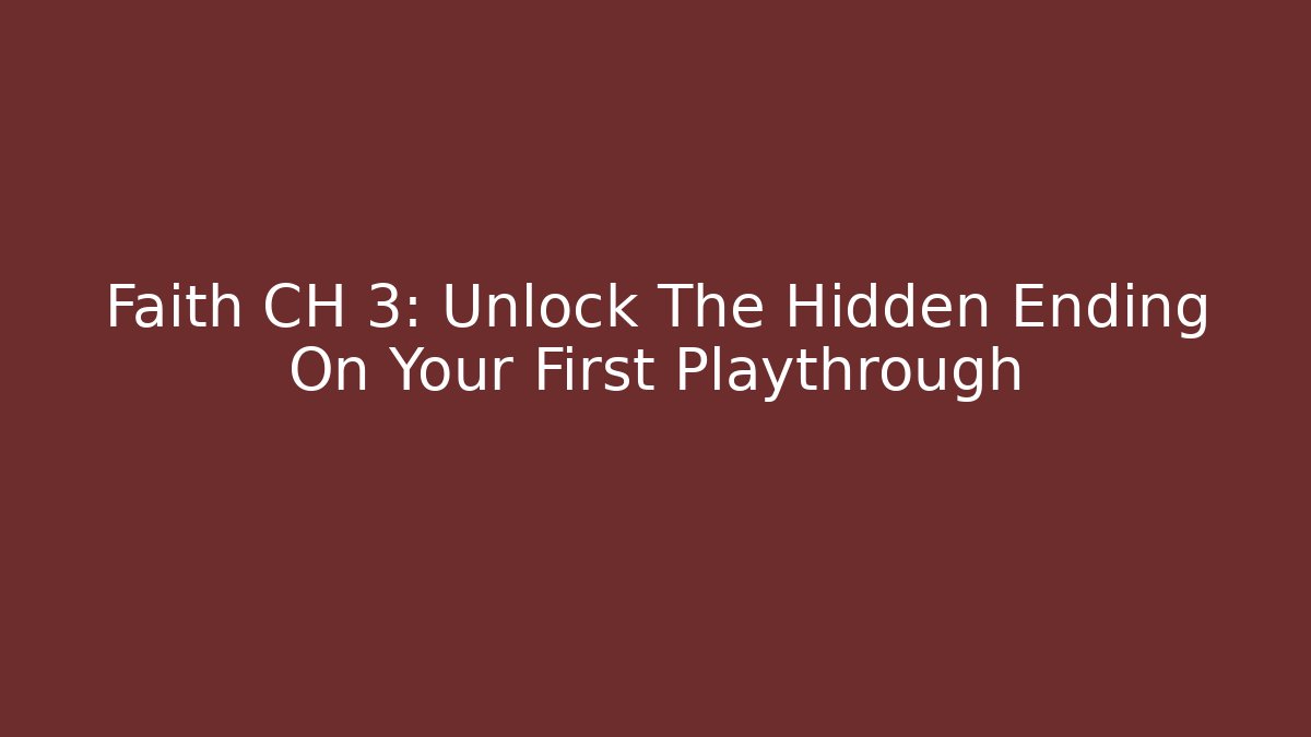 Faith CH 3: Unlock The Hidden Ending On Your First Playthrough