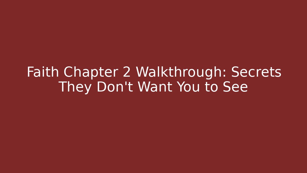 Faith Chapter 2 Walkthrough: Secrets They Don’t Want You to See