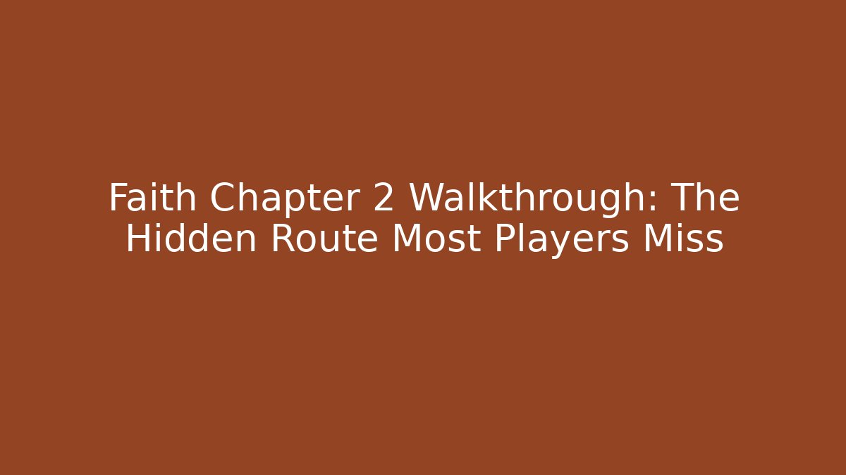Faith Chapter 2 Walkthrough: The Hidden Route Most Players Miss