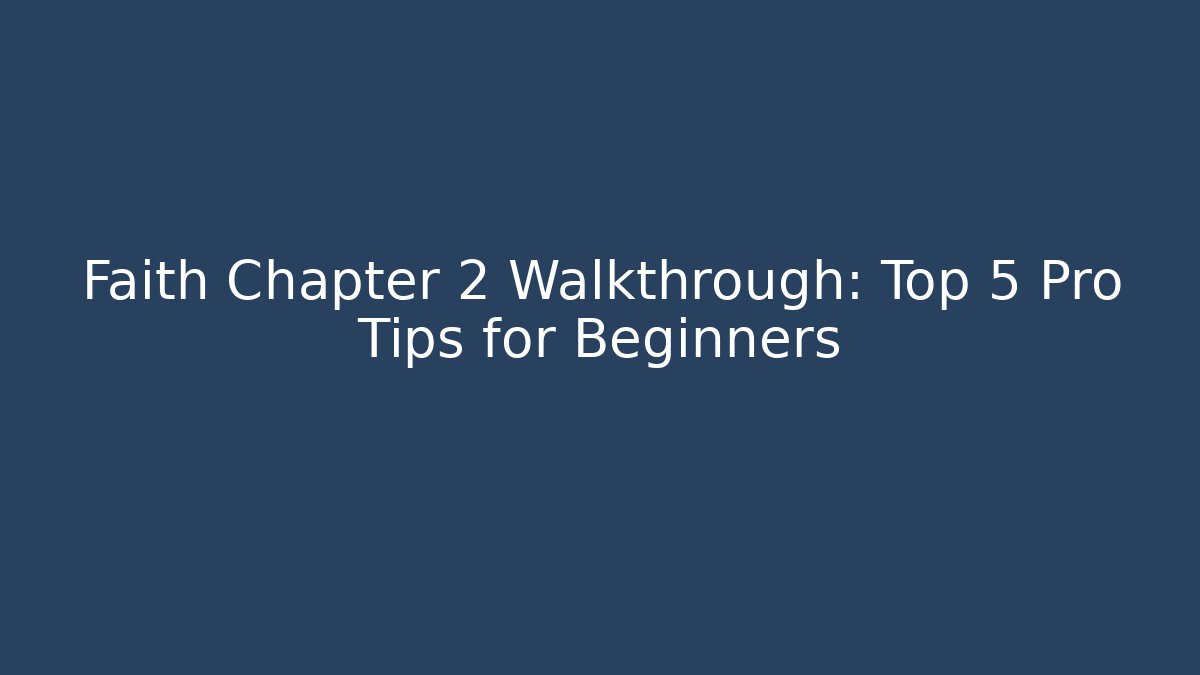 Faith Chapter 2 Walkthrough: Top 5 Pro Tips for Beginners