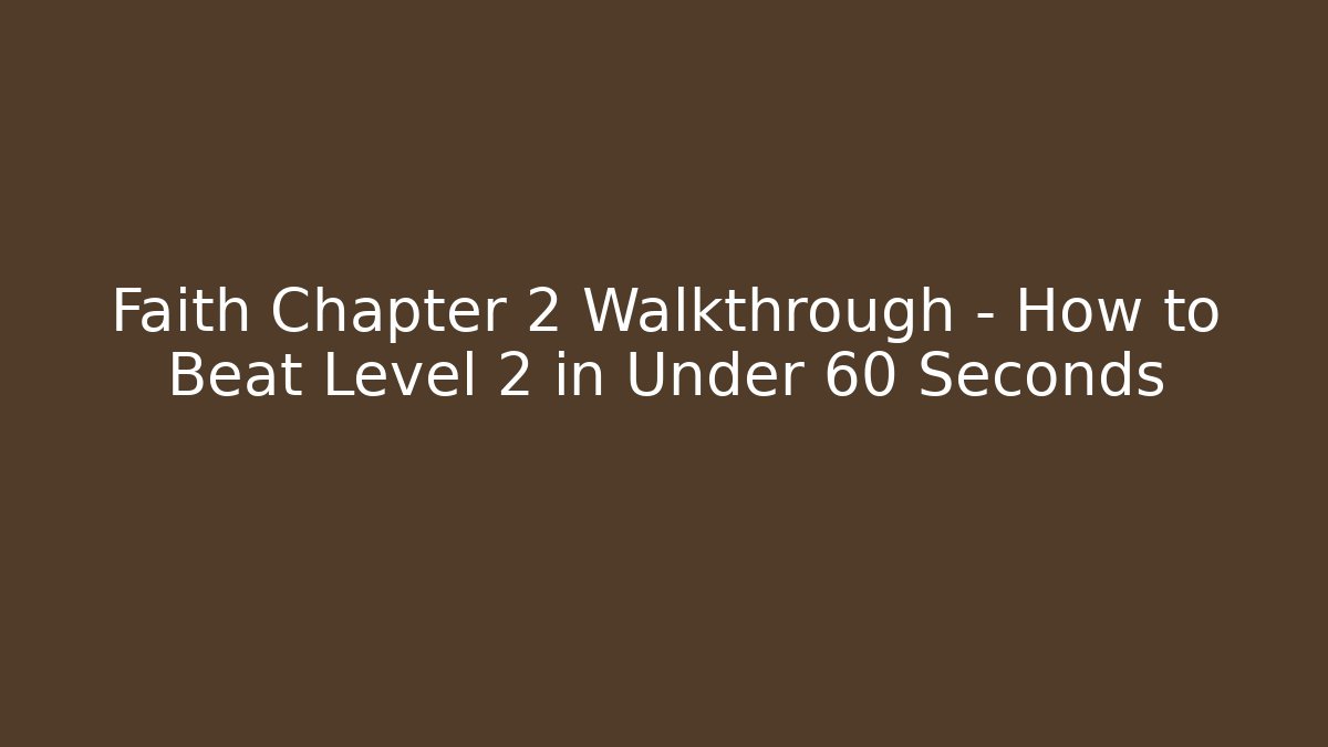Faith Chapter 2 Walkthrough – How to Beat Level 2 in Under 60 Seconds