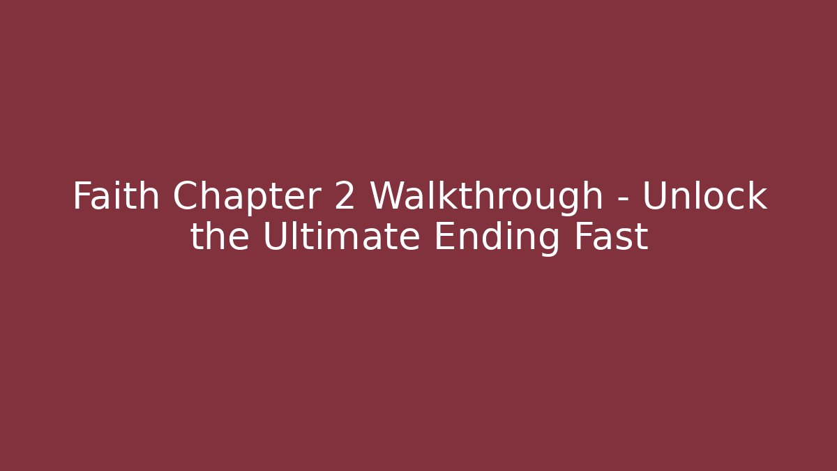 Faith Chapter 2 Walkthrough – Unlock the Ultimate Ending Fast