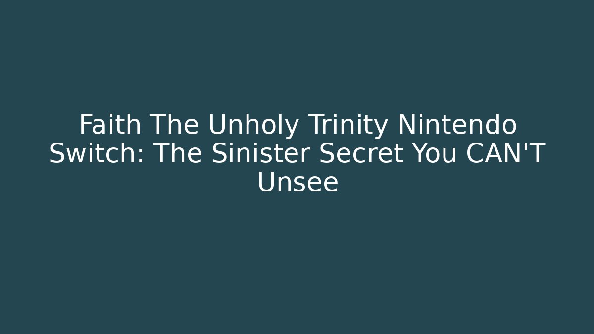Faith The Unholy Trinity Nintendo Switch: The Sinister Secret You CAN'T Unsee