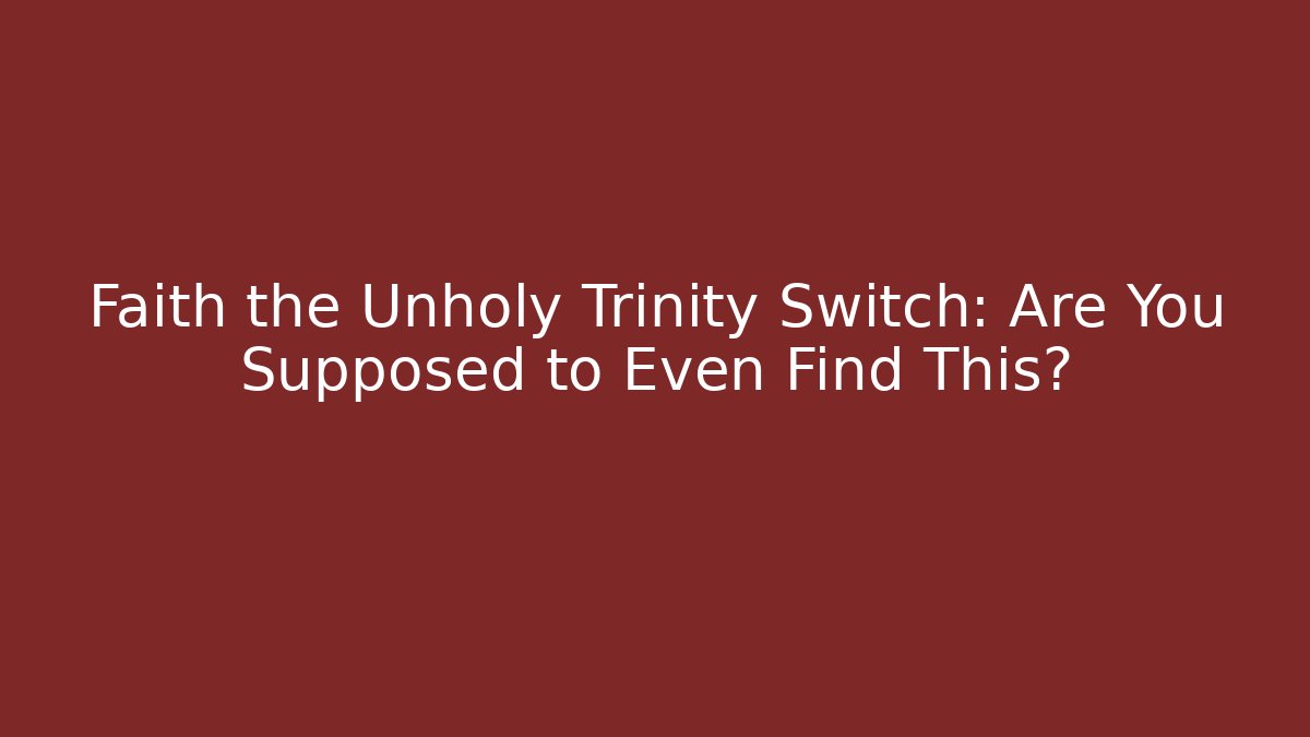 Faith the Unholy Trinity Switch: Are You Supposed to Even Find This? - Critter Realm
