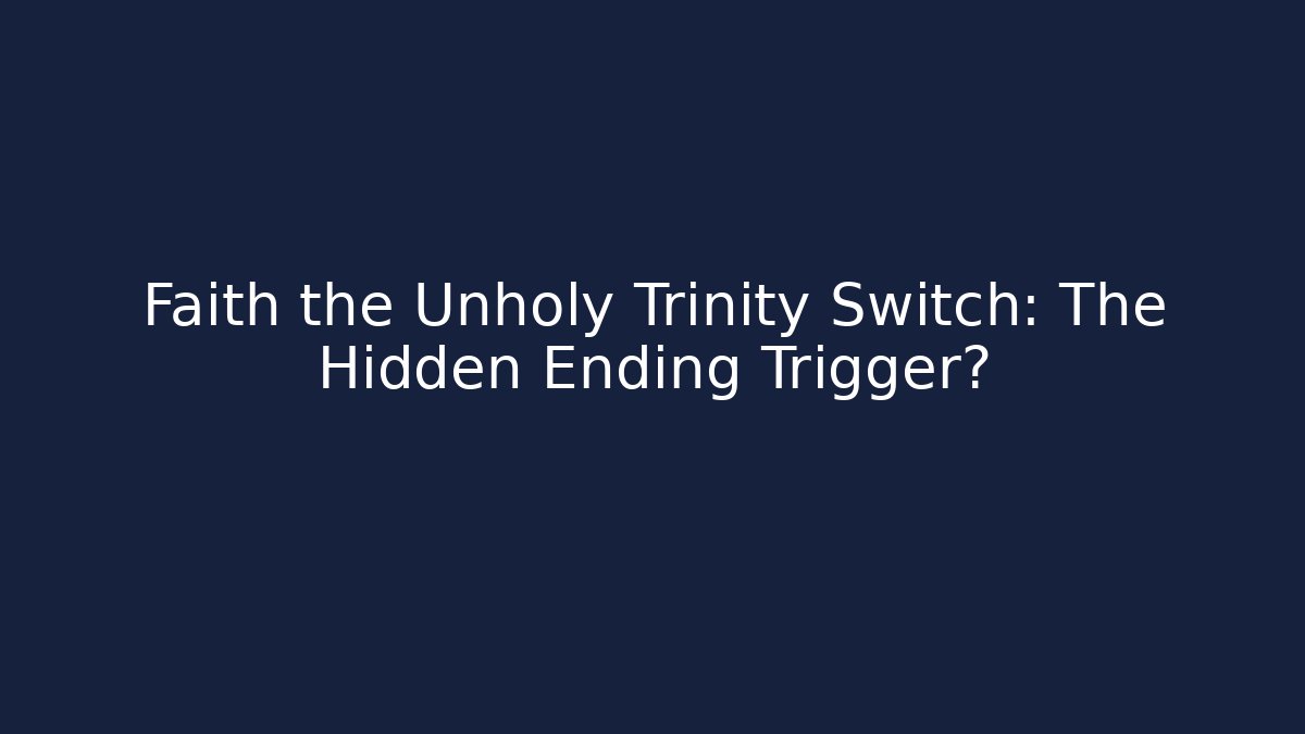Faith the Unholy Trinity Switch: The Hidden Ending Trigger?