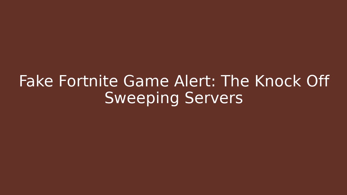 Fake Fortnite Game Alert: The Knock Off Sweeping Servers - Critter Realm