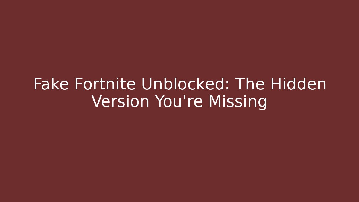 Fake Fortnite Unblocked: The Hidden Version You’re Missing