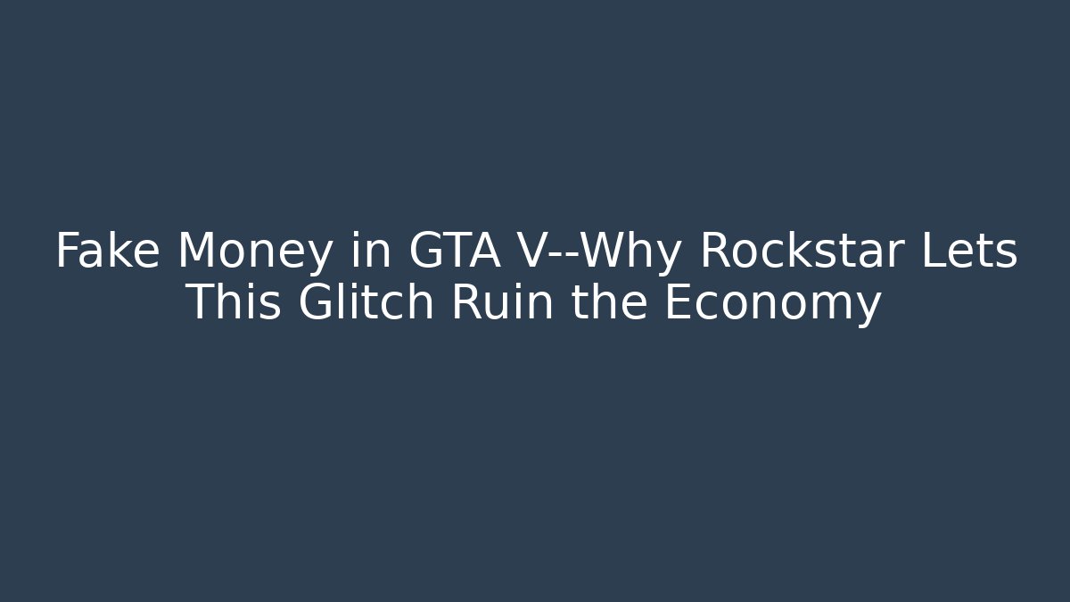 Fake Money in GTA V—Why Rockstar Lets This Glitch Ruin the Economy