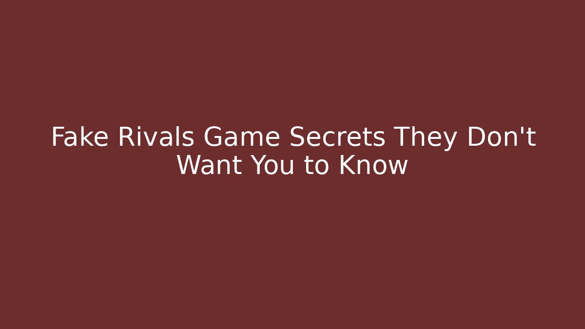 Fake Rivals Game Secrets They Don't Want You to Know