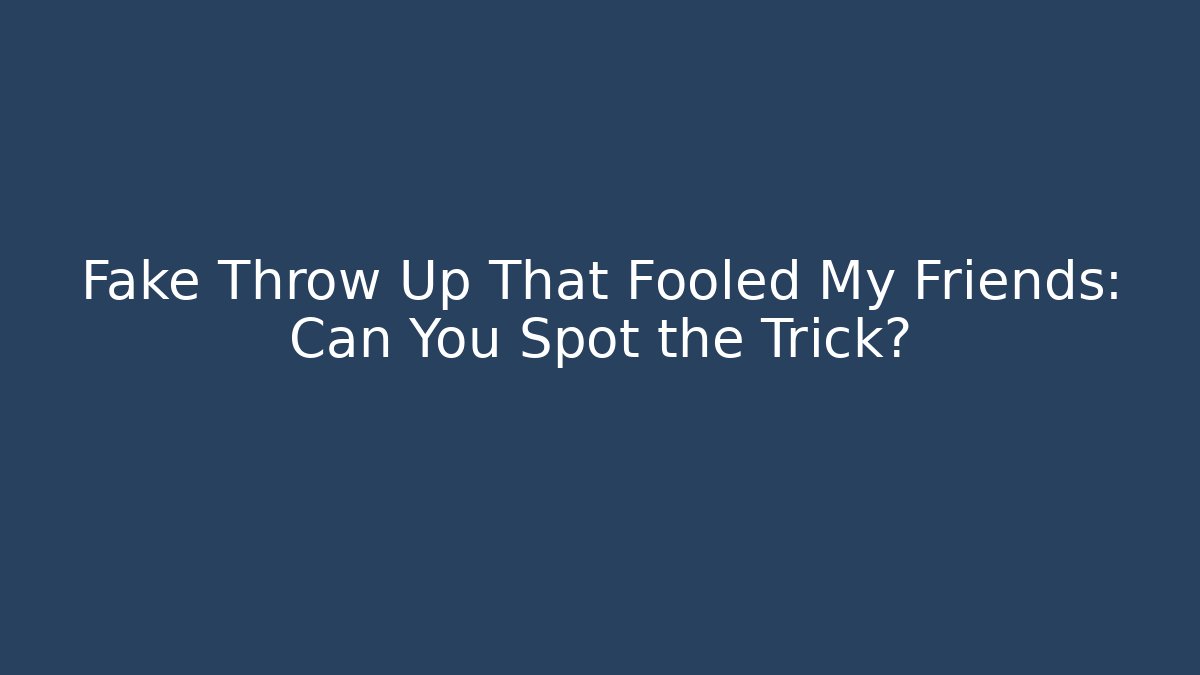 Fake Throw Up That Fooled My Friends: Can You Spot the Trick?