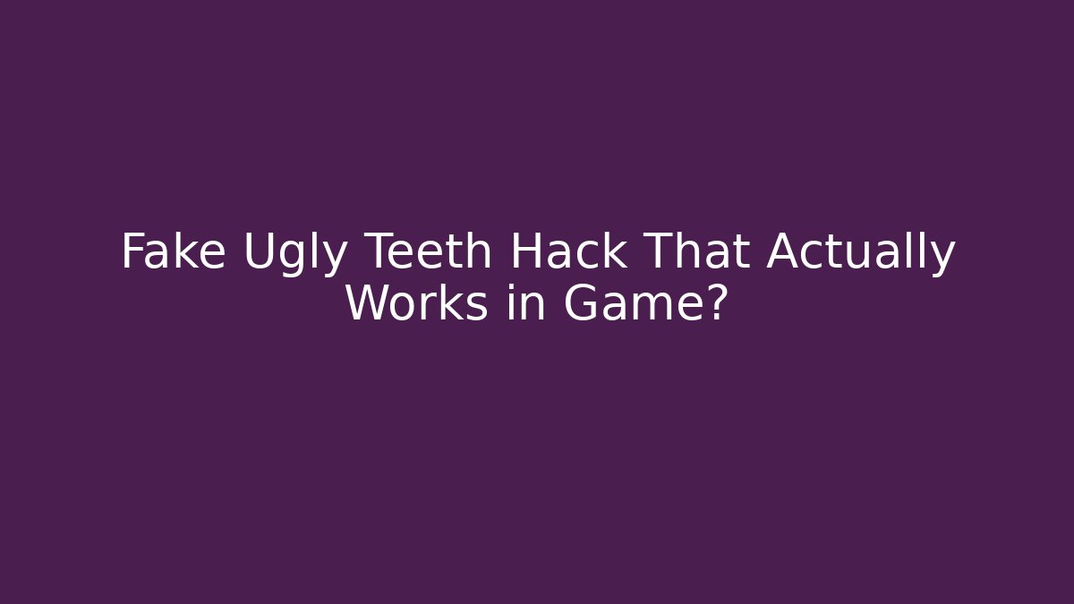 Fake Ugly Teeth Hack That Actually Works in Game?