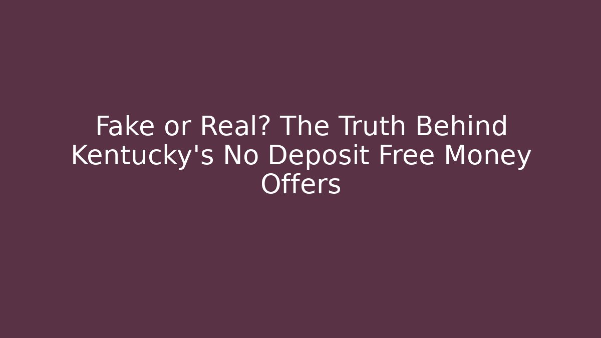 Fake or Real? The Truth Behind Kentucky's No Deposit Free Money Offers
