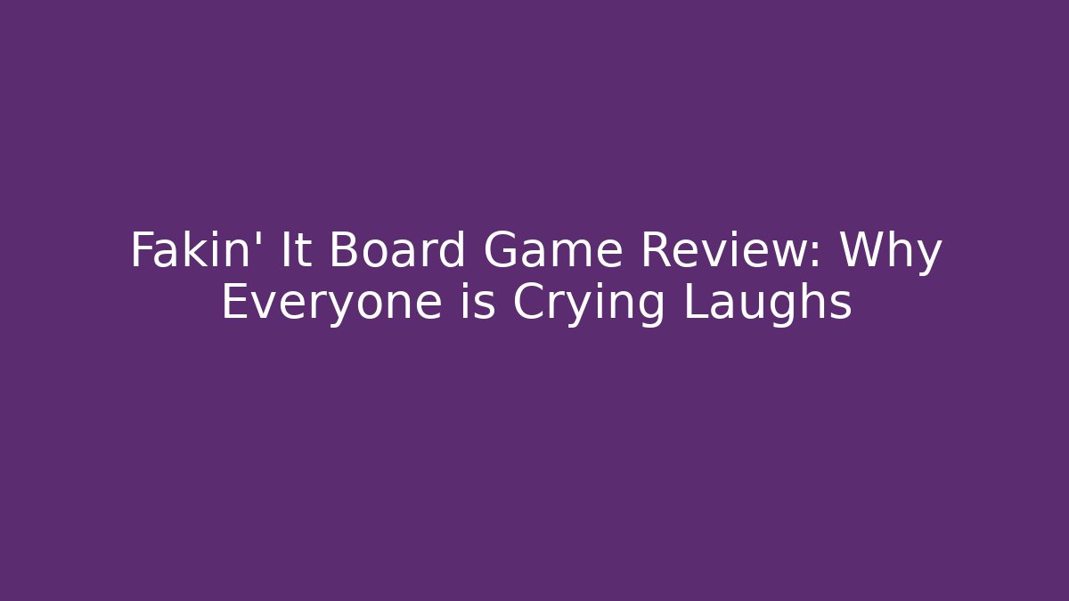 Fakin' It Board Game Review: Why Everyone is Crying Laughs