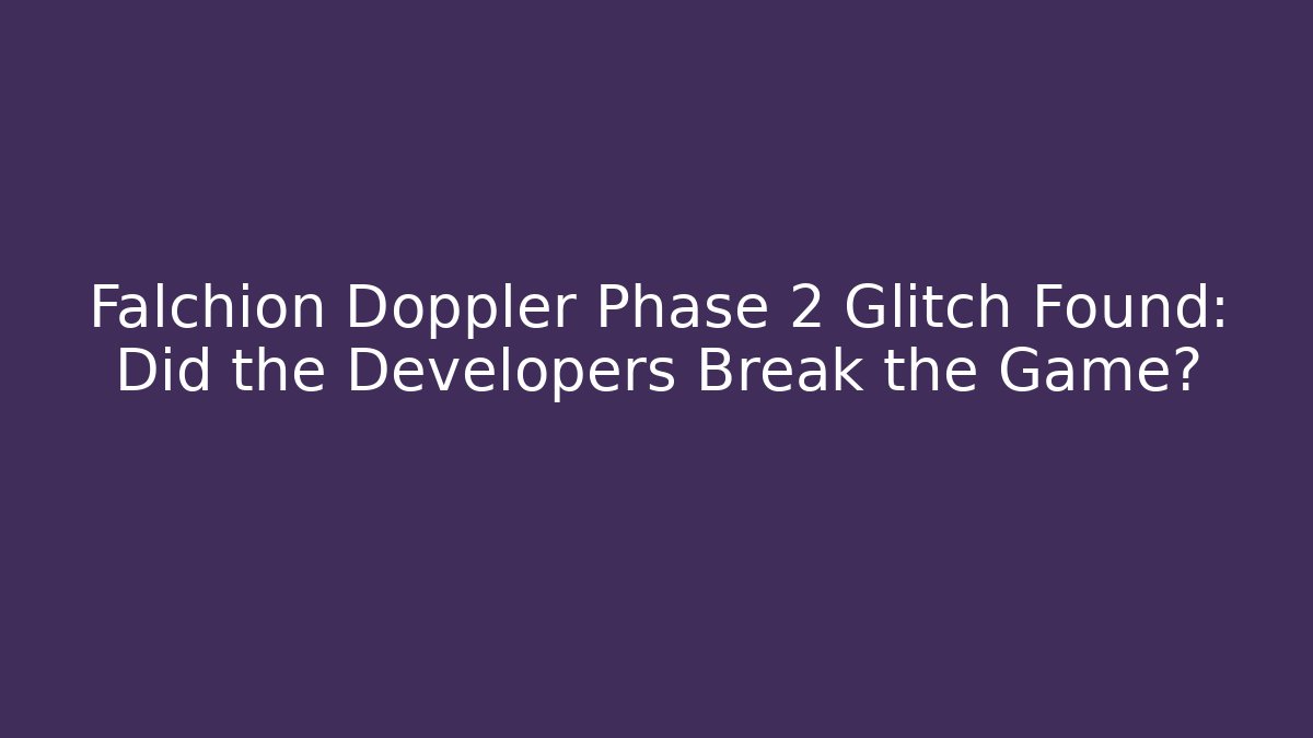 Falchion Doppler Phase 2 Glitch Found: Did the Developers Break the Game?