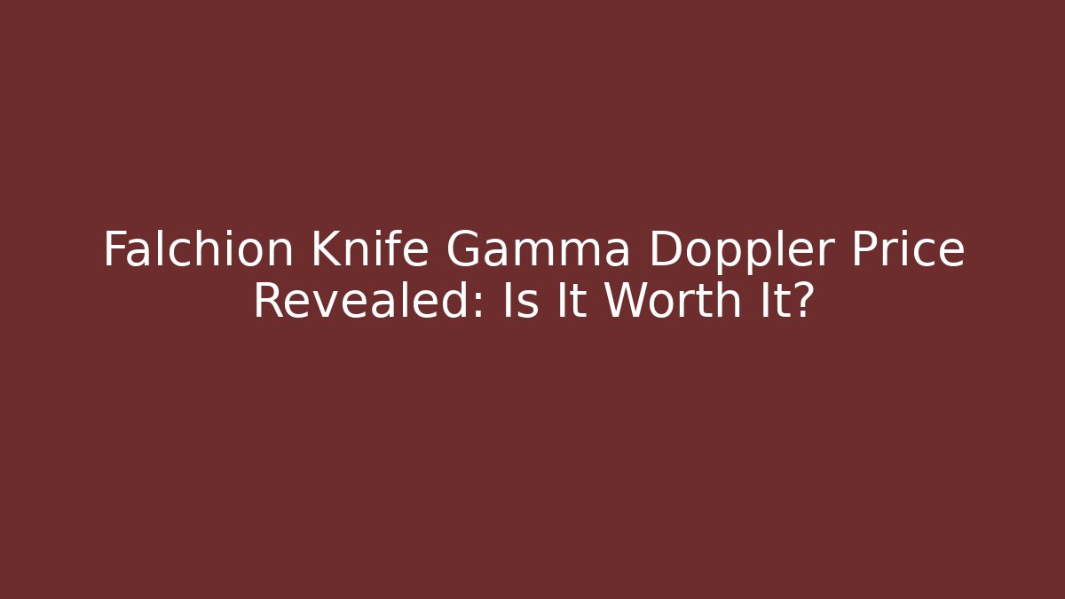 Falchion Knife Gamma Doppler Price Revealed: Is It Worth It?
