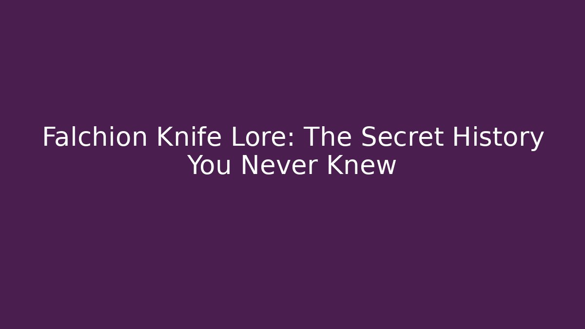 Falchion Knife Lore: The Secret History You Never Knew