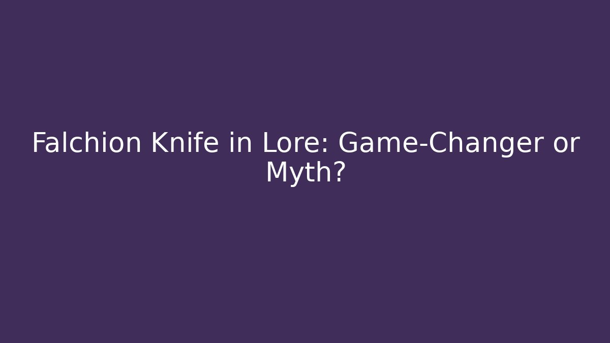 Falchion Knife in Lore: Game-Changer or Myth?