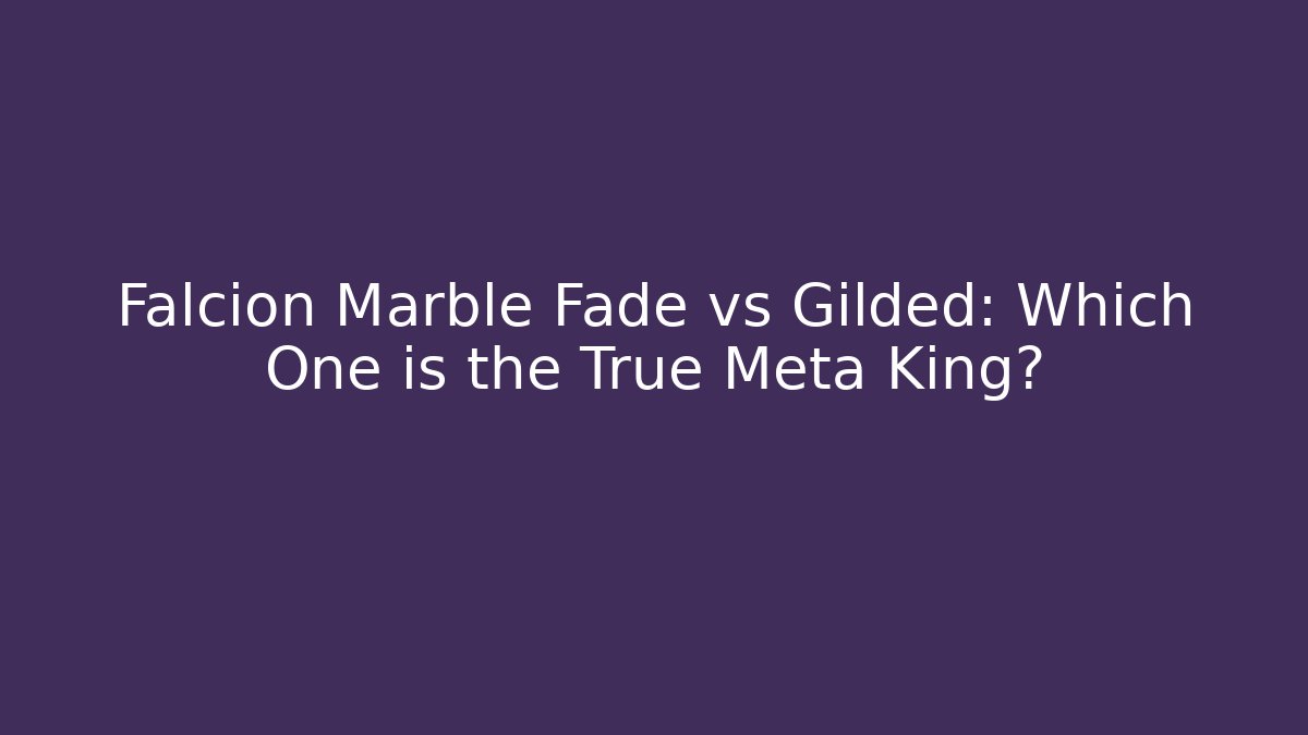 Falcion Marble Fade vs Gilded: Which One is the True Meta King? - Critter Realm