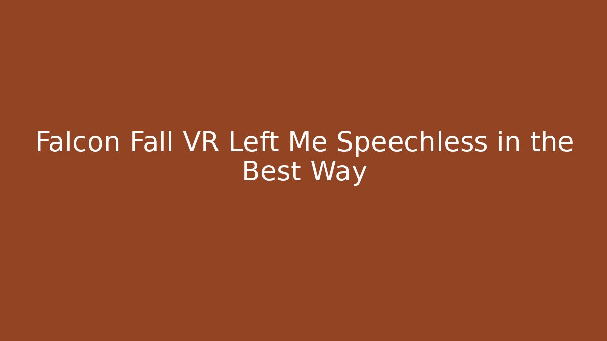 Falcon Fall VR Left Me Speechless in the Best Way