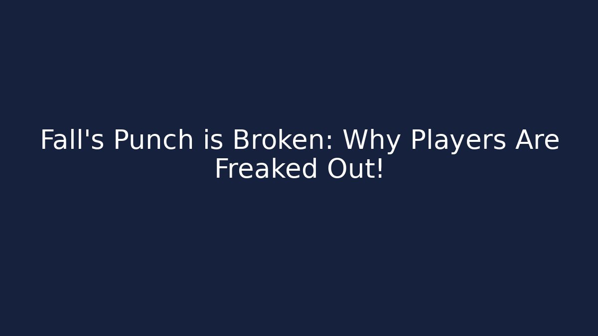 Fall’s Punch is Broken: Why Players Are Freaked Out!