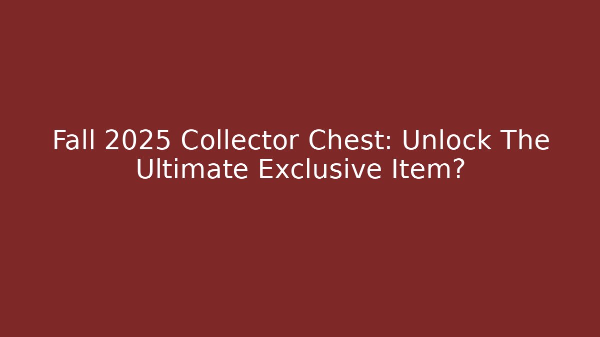 Fall 2025 Collector Chest: Unlock The Ultimate Exclusive Item?