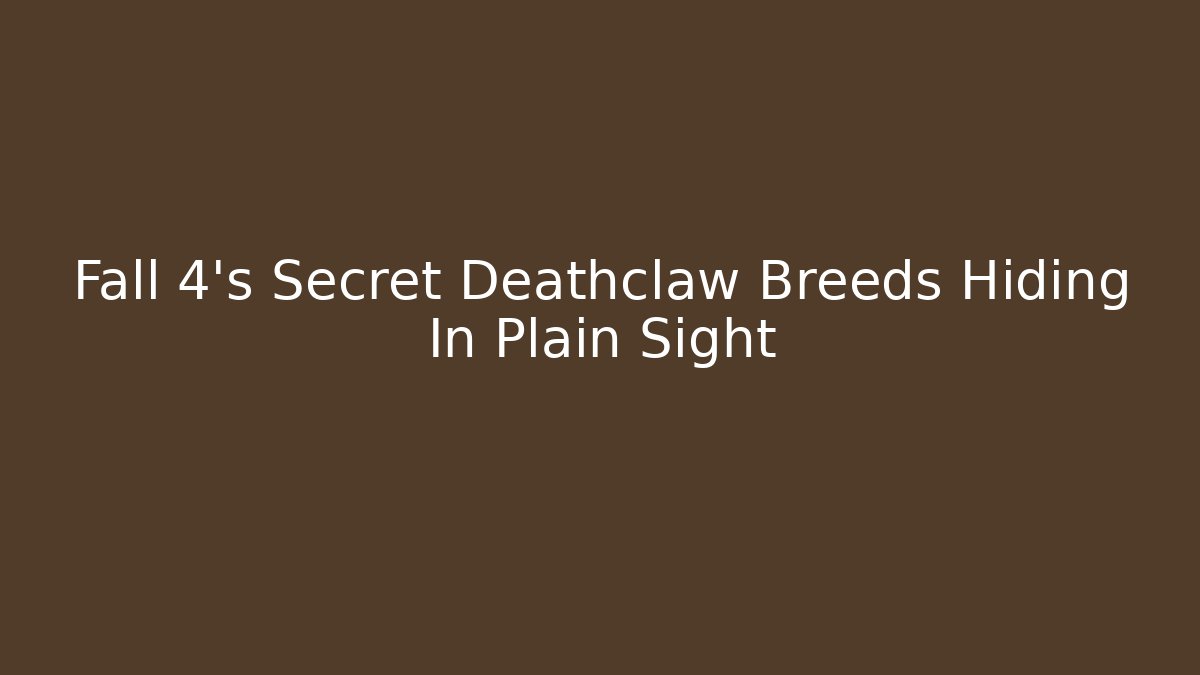 Fall 4's Secret Deathclaw Breeds Hiding In Plain Sight