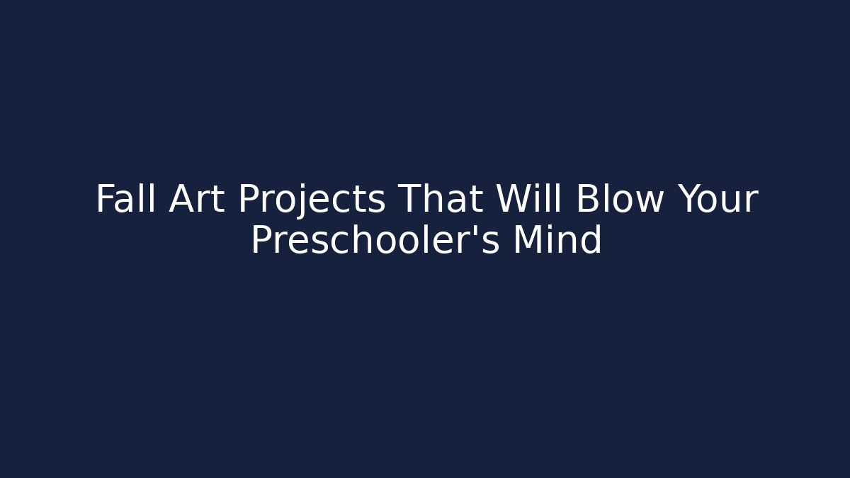 Fall Art Projects That Will Blow Your Preschooler’s Mind
