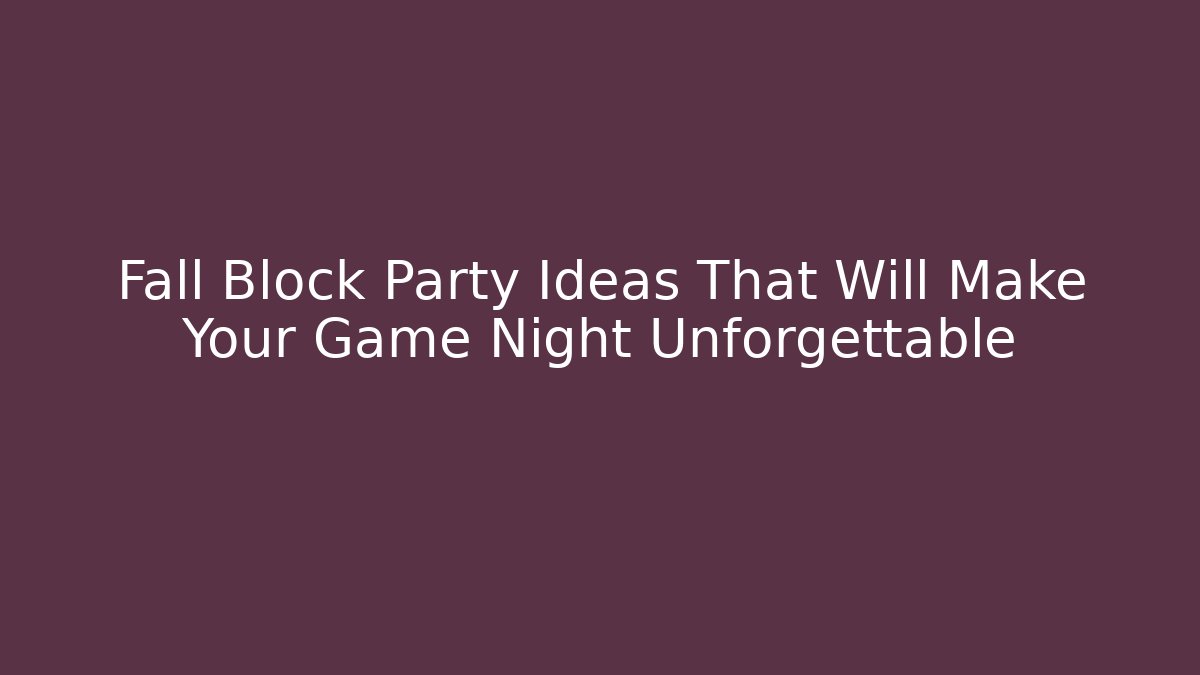 Fall Block Party Ideas That Will Make Your Game Night Unforgettable