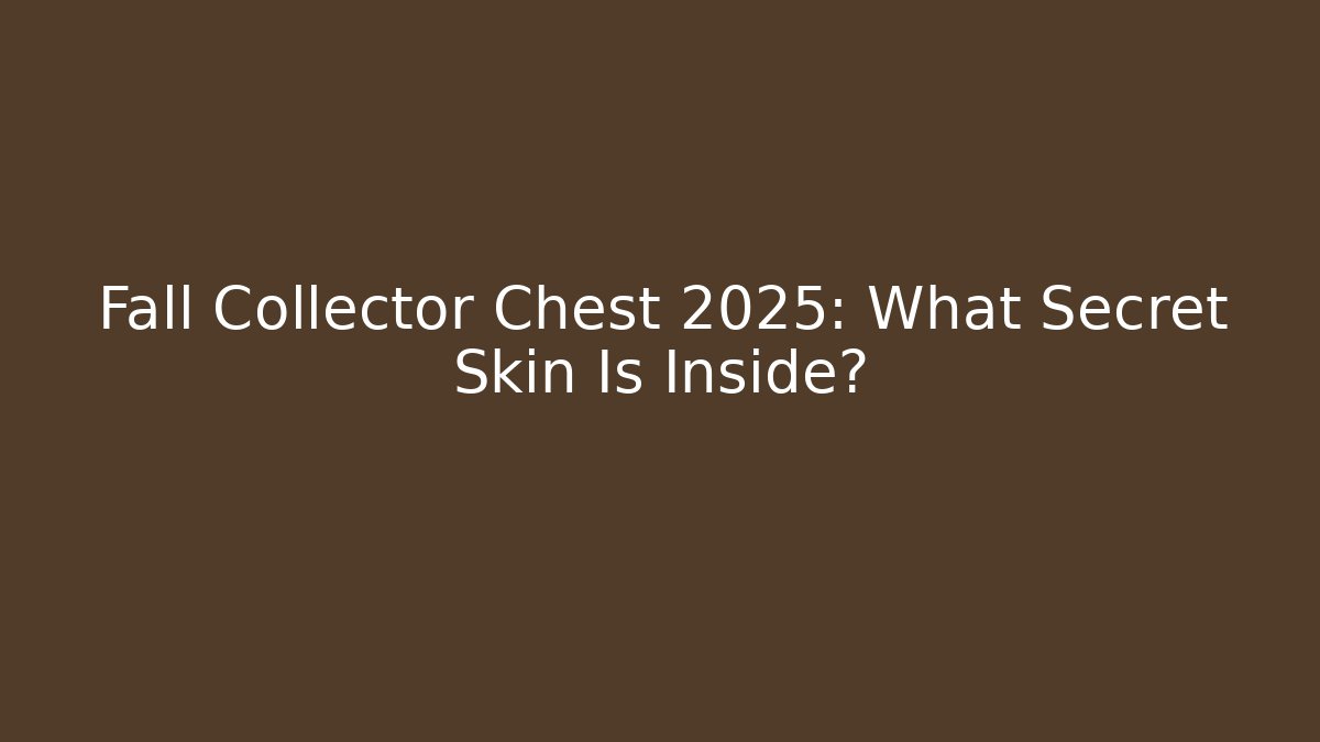 Fall Collector Chest 2025: What Secret Skin Is Inside?