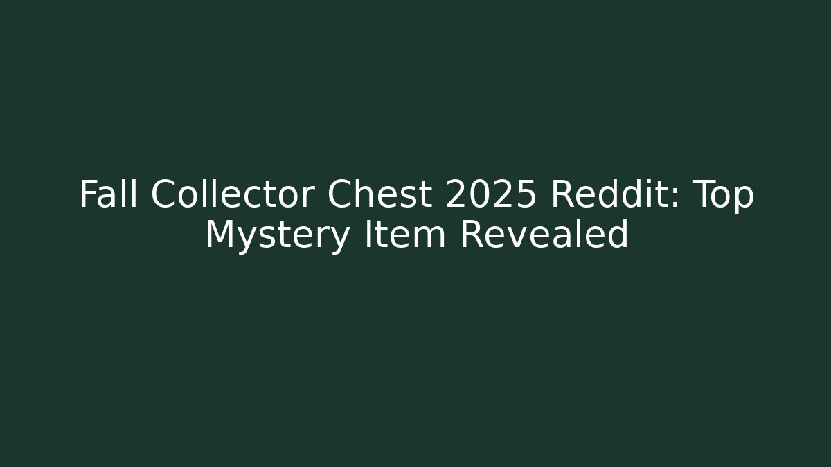 Fall Collector Chest 2025 Reddit: Top Mystery Item Revealed