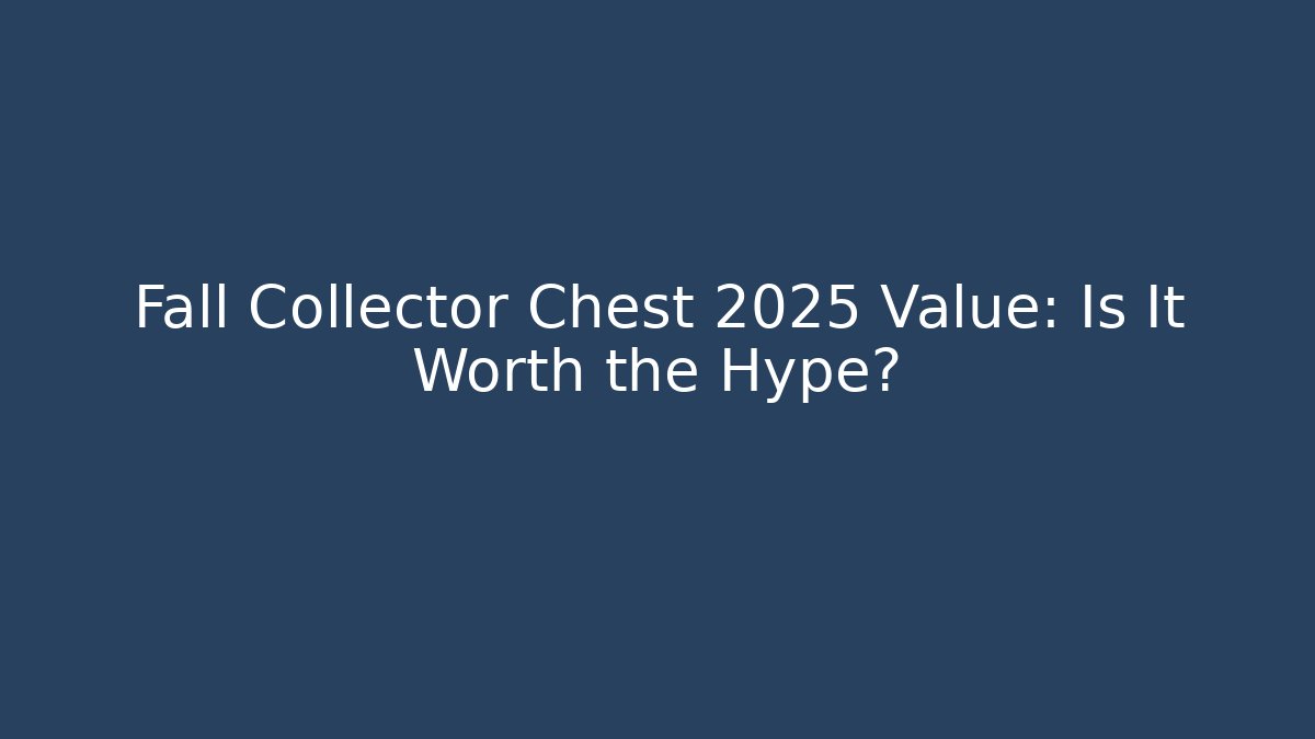 Fall Collector Chest 2025 Value: Is It Worth the Hype?