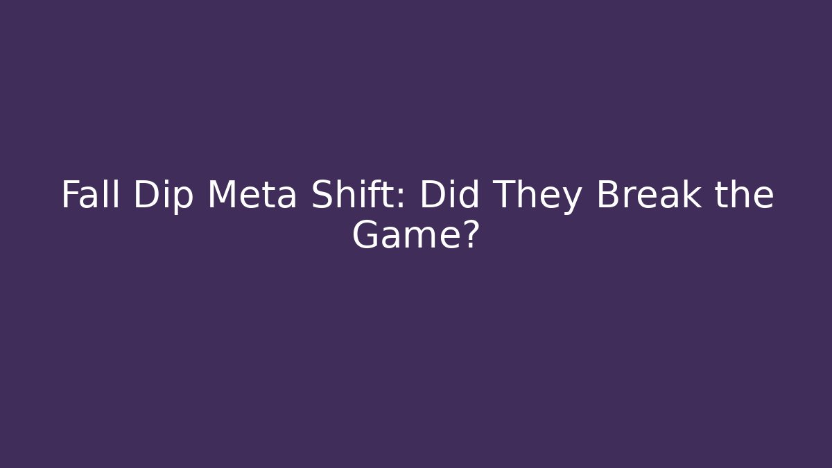 Fall Dip Meta Shift: Did They Break the Game?