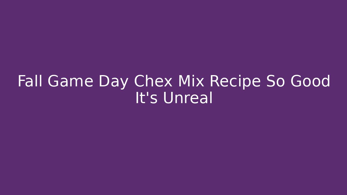 Fall Game Day Chex Mix Recipe So Good It's Unreal