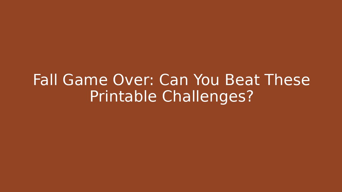 Fall Game Over: Can You Beat These Printable Challenges?