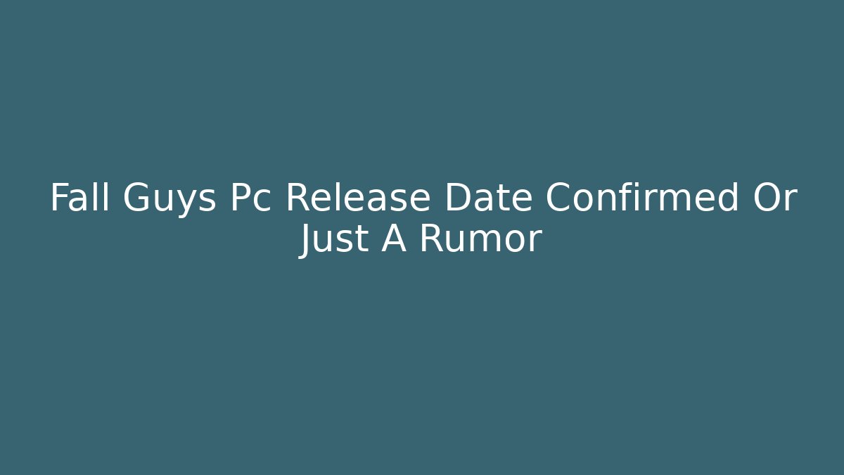 Fall Guys Pc Release Date Confirmed Or Just A Rumor - Critter Realm