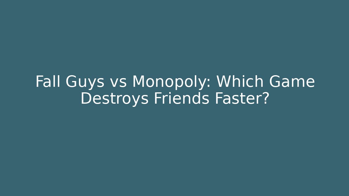 Fall Guys vs Monopoly: Which Game Destroys Friends Faster?