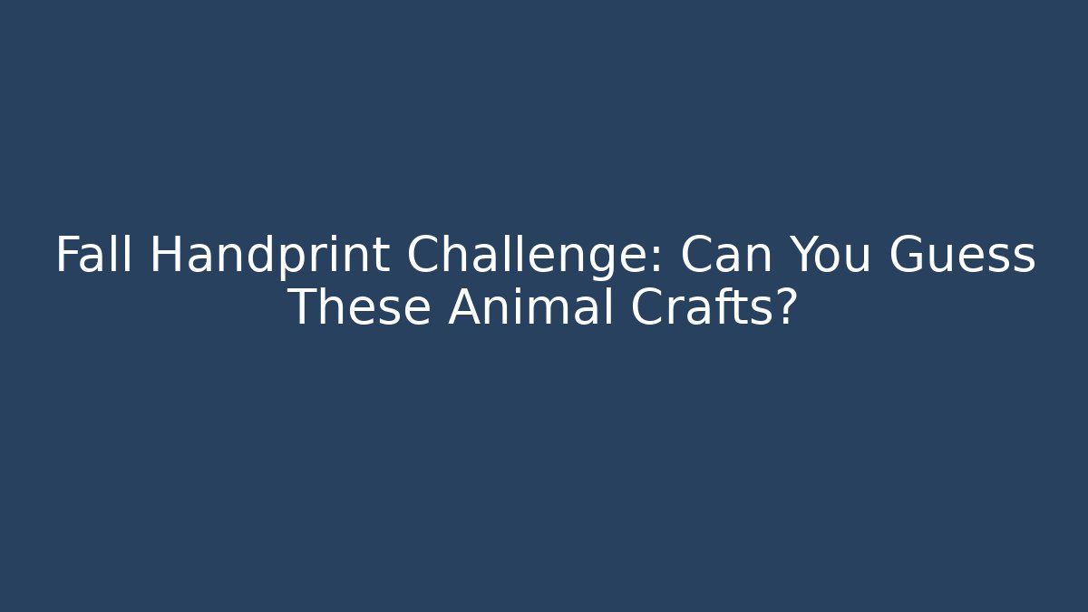Fall Handprint Challenge: Can You Guess These Animal Crafts?
