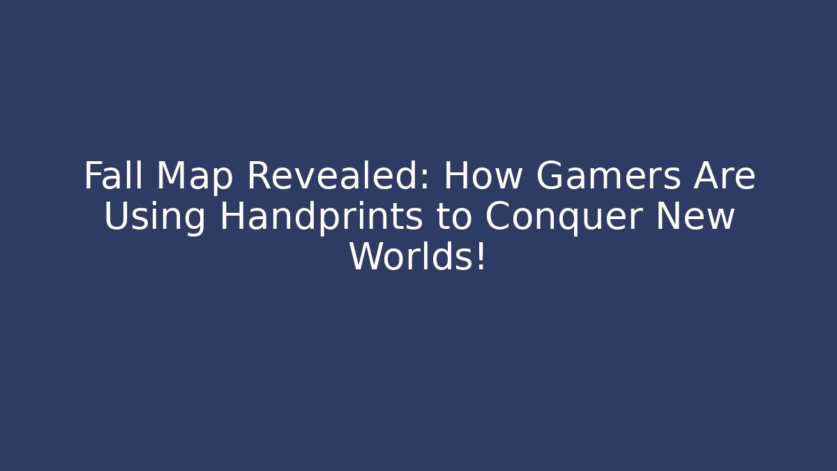 Fall Map Revealed: How Gamers Are Using Handprints to Conquer New Worlds!