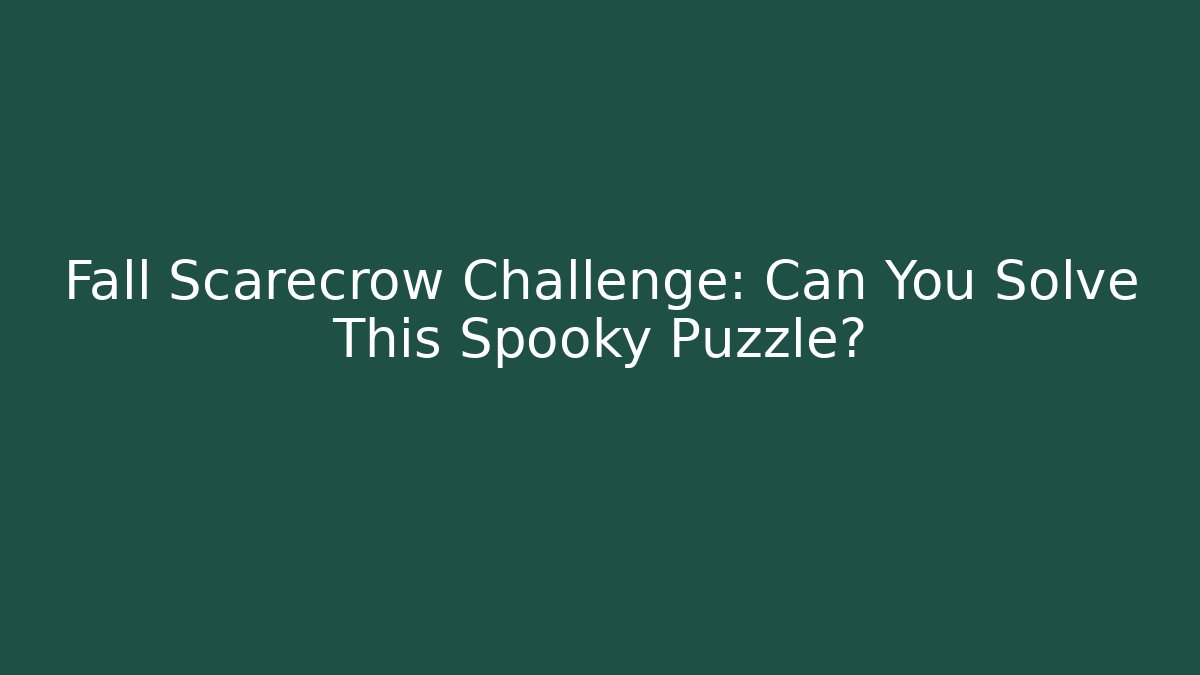Fall Scarecrow Challenge: Can You Solve This Spooky Puzzle?